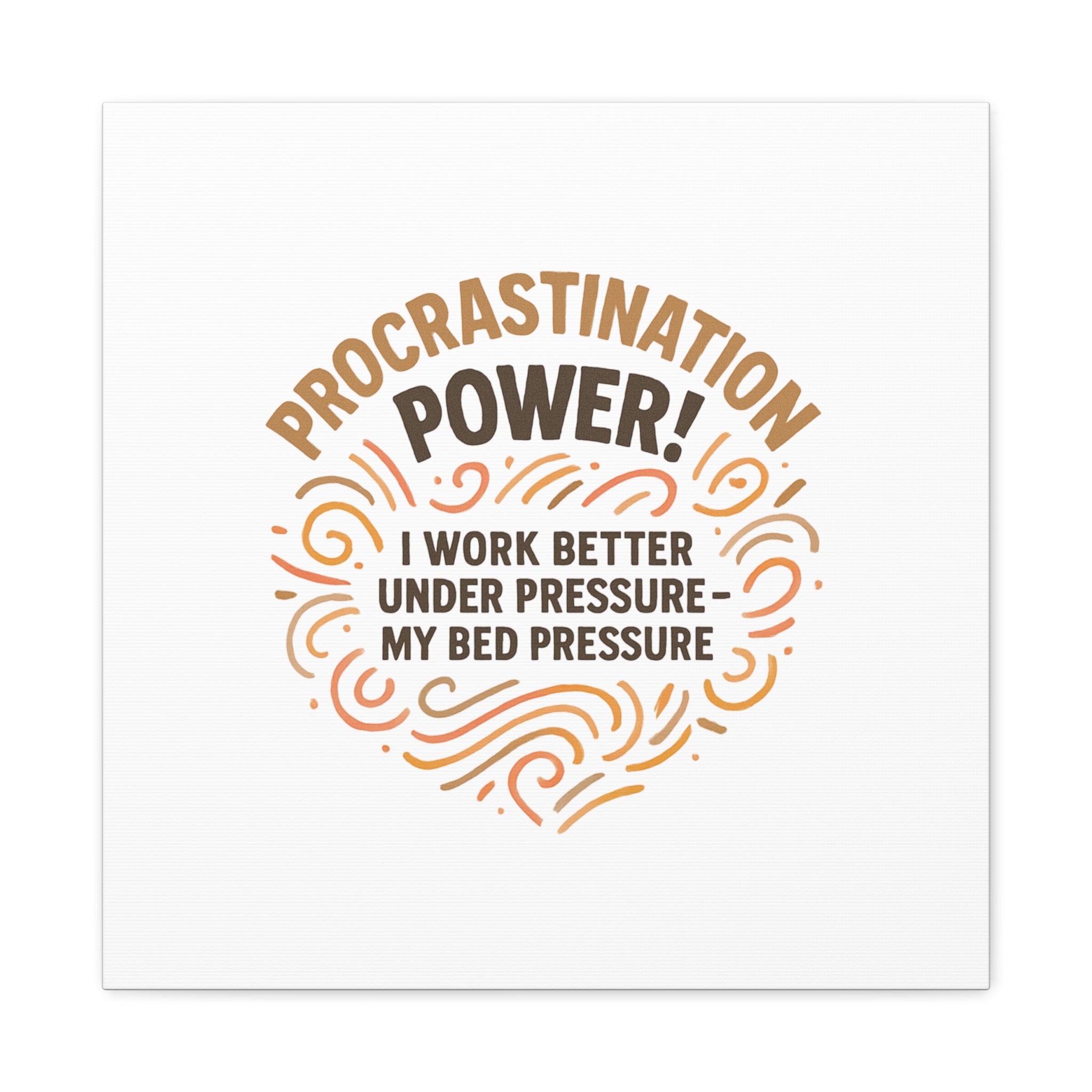 Canvas Wall Art — "Procrastination Power! I Work Better Under Pressure — My Bed Pressure"