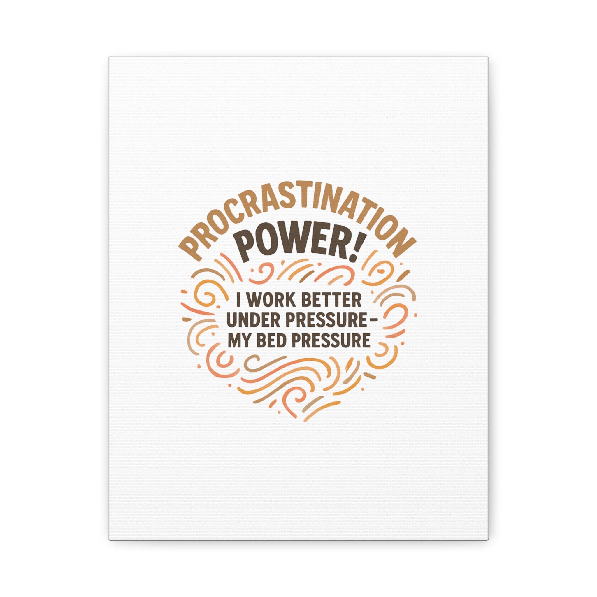 Canvas Wall Art — "Procrastination Power! I Work Better Under Pressure — My Bed Pressure"