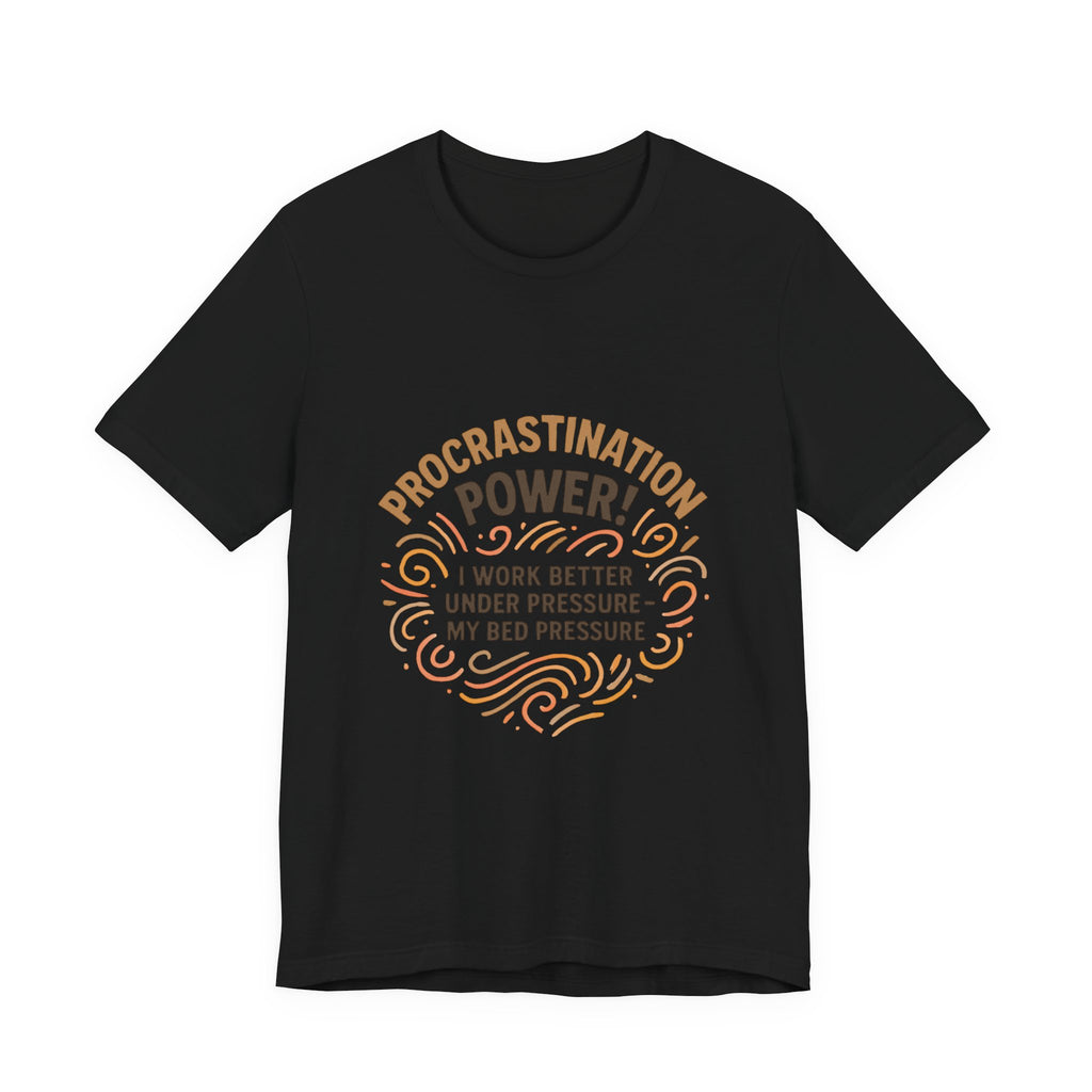 Procrastination Power T‑Shirt — "I Work Better Under Pressure: My Bed Pressure" Funny Casual Tee