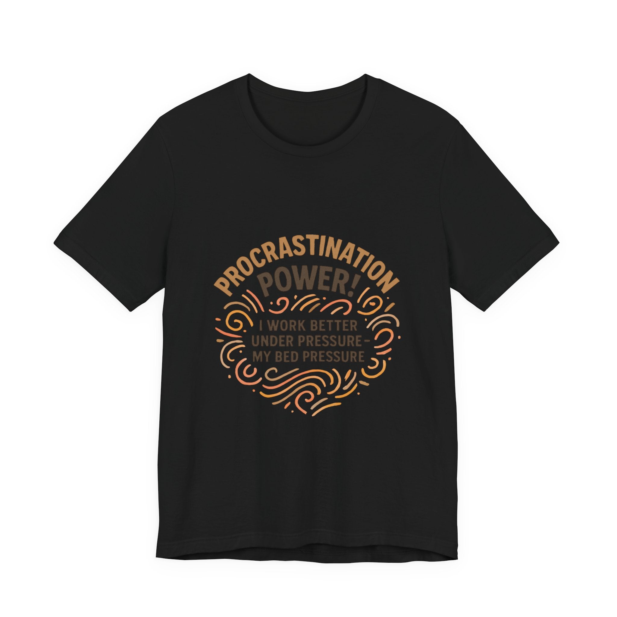 Procrastination Power T‑Shirt — "I Work Better Under Pressure: My Bed Pressure" Funny Casual Tee