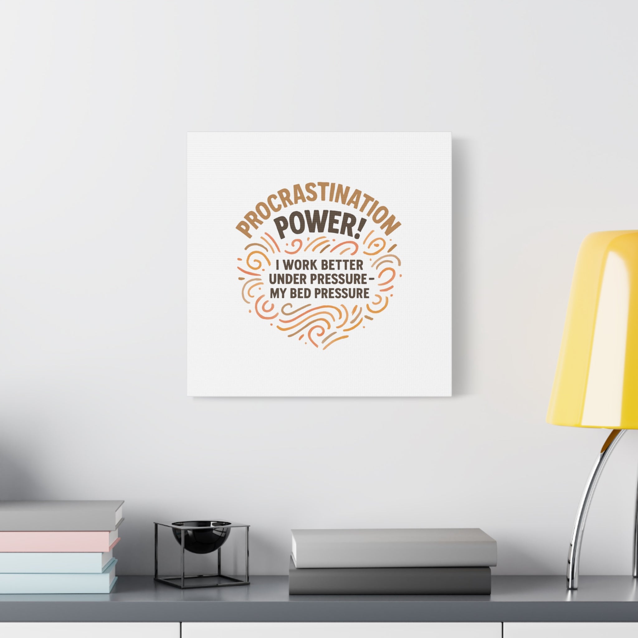 Canvas Wall Art — "Procrastination Power! I Work Better Under Pressure — My Bed Pressure"