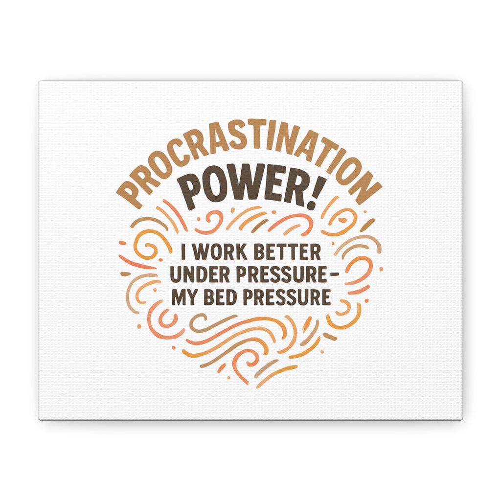 Canvas Wall Art — "Procrastination Power! I Work Better Under Pressure — My Bed Pressure"