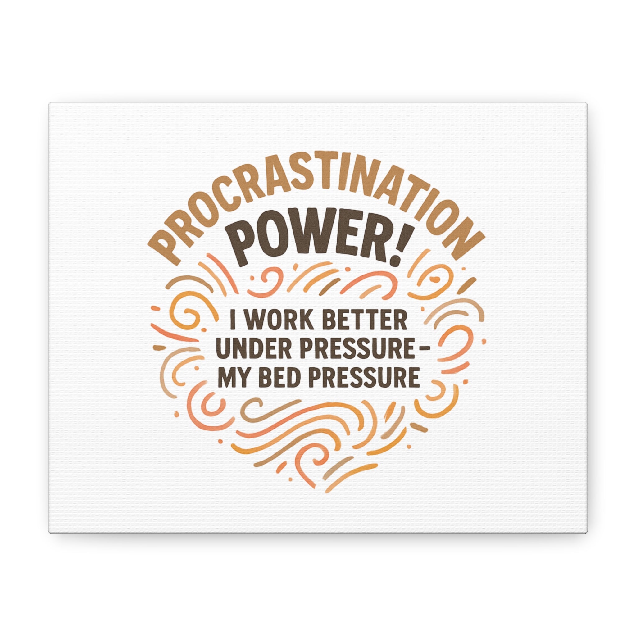 Canvas Wall Art — "Procrastination Power! I Work Better Under Pressure — My Bed Pressure"