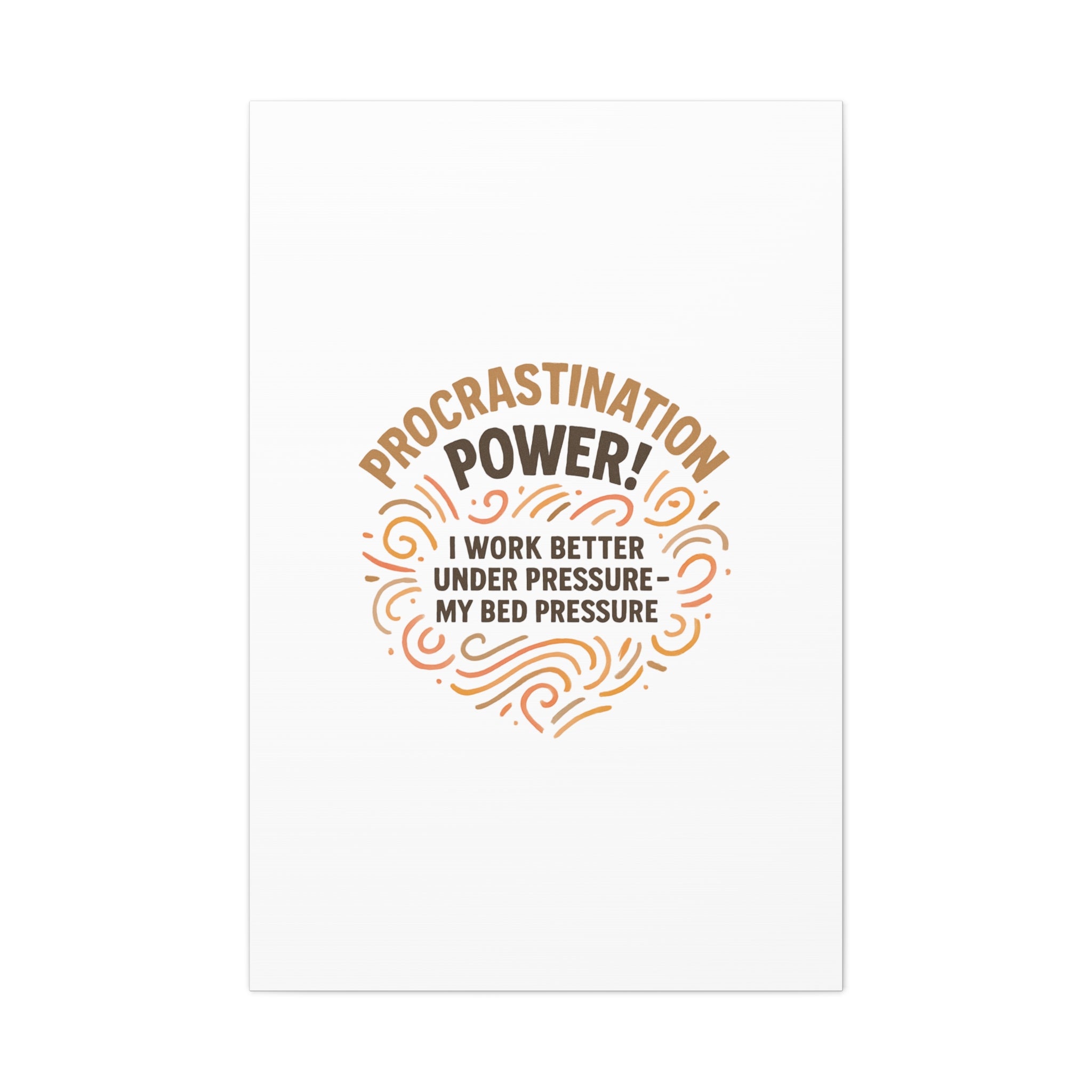 Canvas Wall Art — "Procrastination Power! I Work Better Under Pressure — My Bed Pressure"