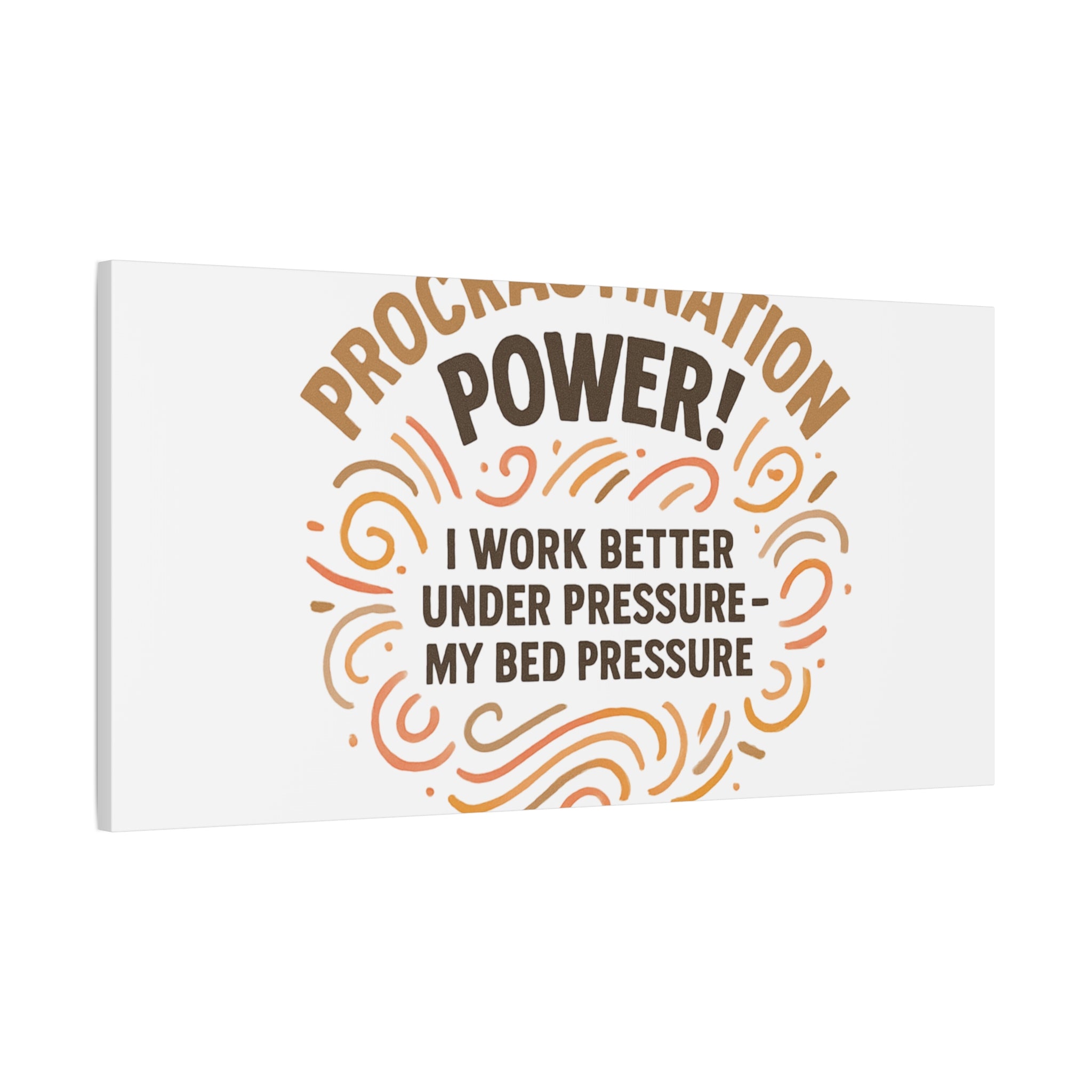 Canvas Wall Art — "Procrastination Power! I Work Better Under Pressure — My Bed Pressure"