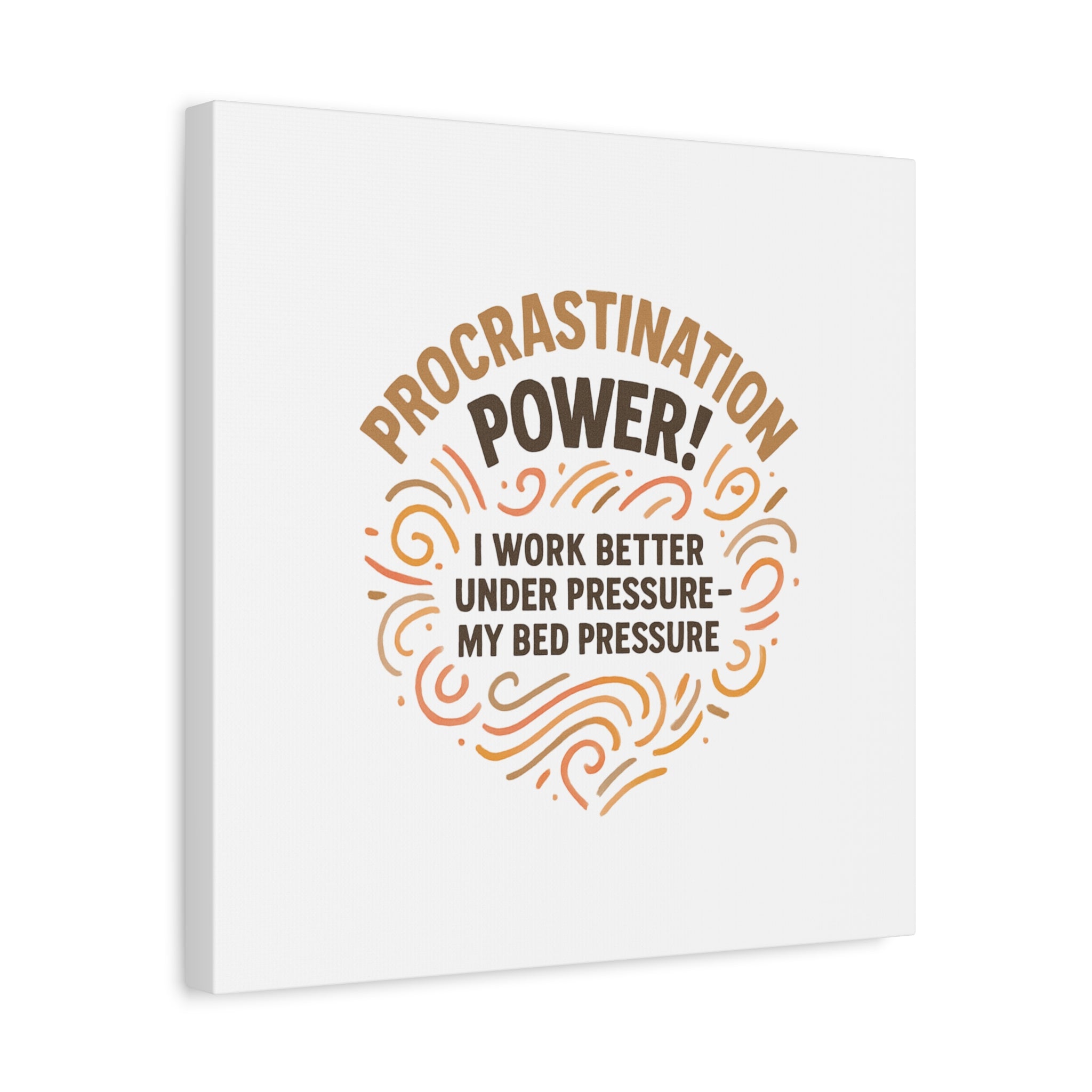 Canvas Wall Art — "Procrastination Power! I Work Better Under Pressure — My Bed Pressure"