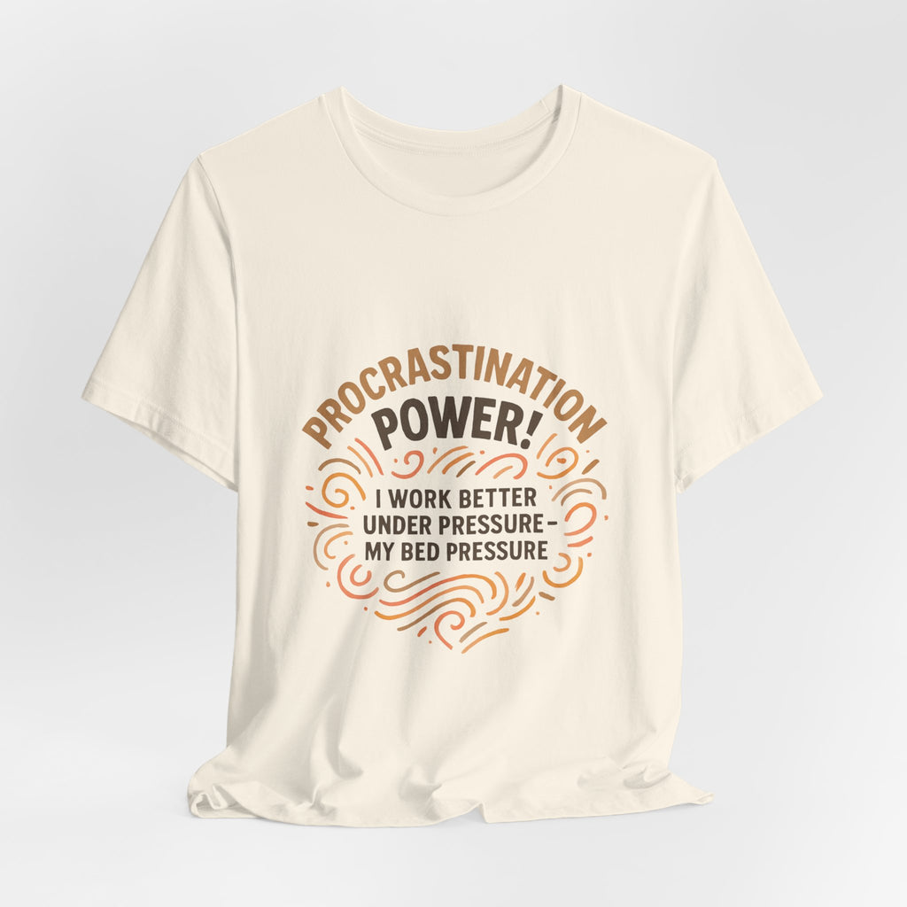 Procrastination Power T‑Shirt — "I Work Better Under Pressure: My Bed Pressure" Funny Casual Tee