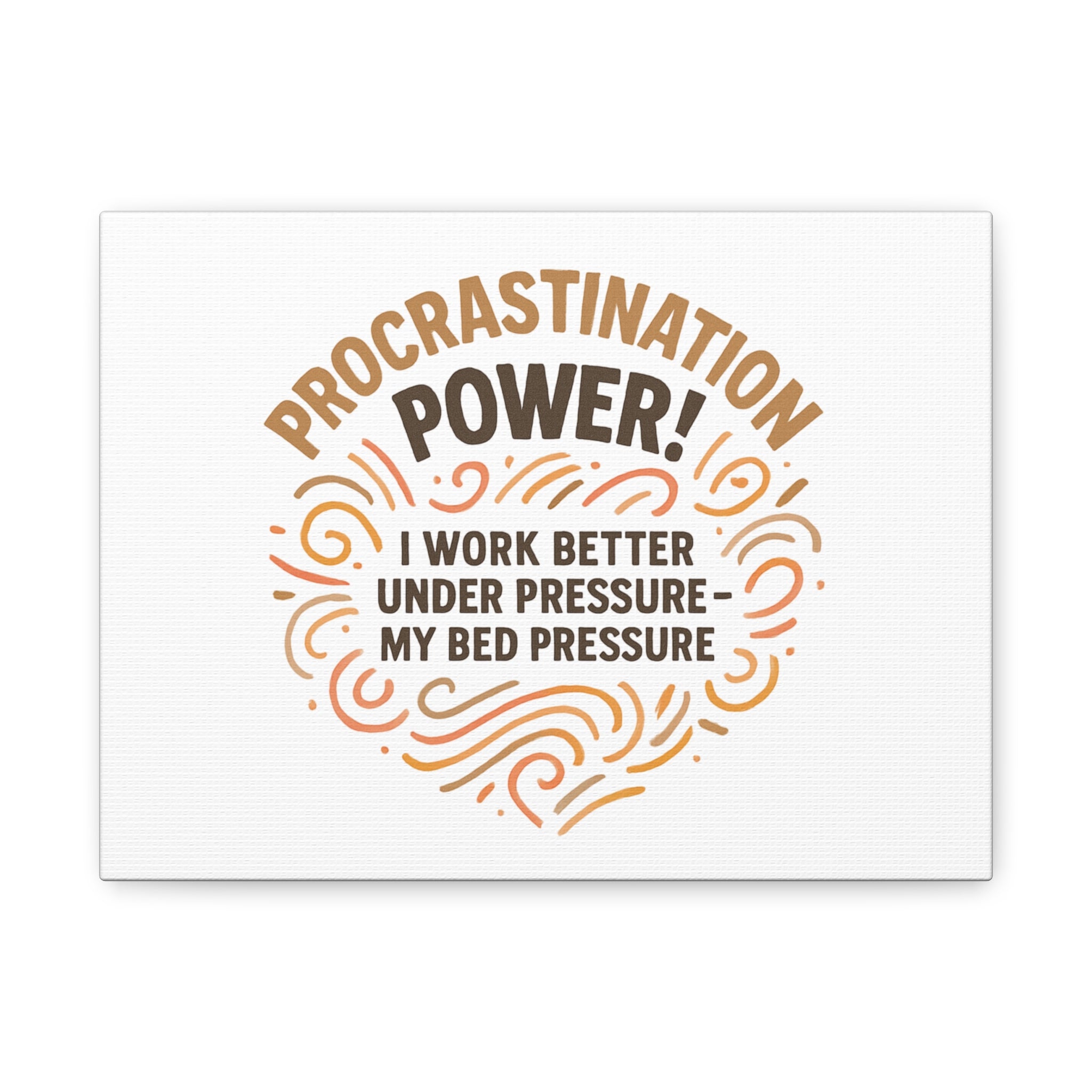 Canvas Wall Art — "Procrastination Power! I Work Better Under Pressure — My Bed Pressure"