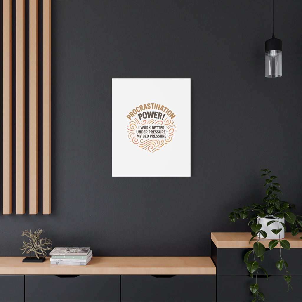 Canvas Wall Art — "Procrastination Power! I Work Better Under Pressure — My Bed Pressure"
