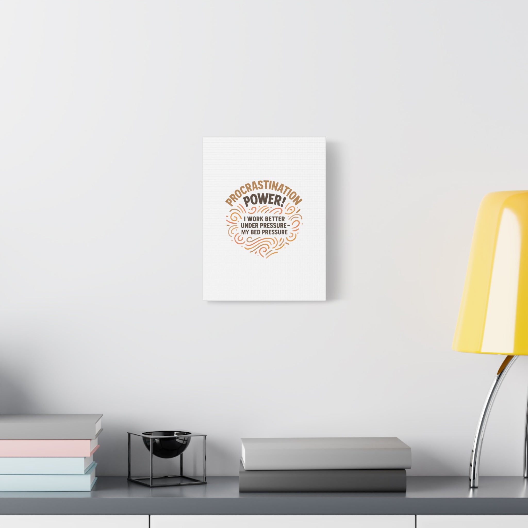 Canvas Wall Art — "Procrastination Power! I Work Better Under Pressure — My Bed Pressure"