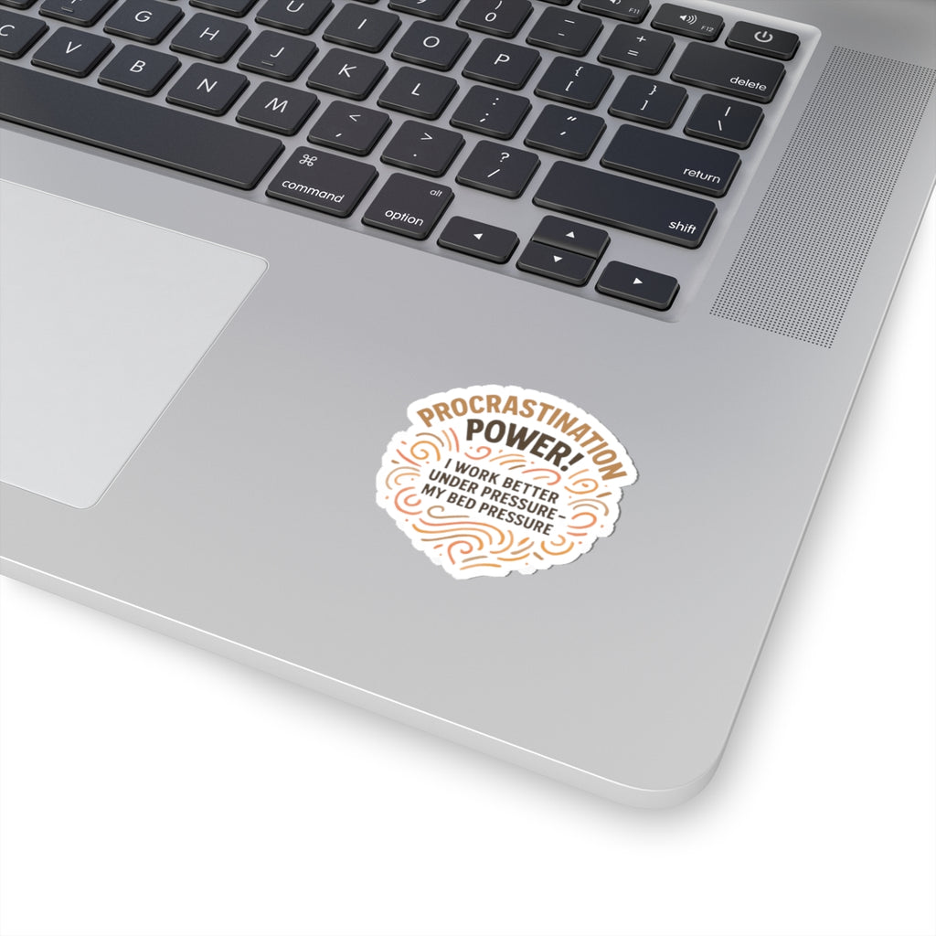 Procrastination Power Kiss-Cut Sticker — “I Work Better Under Pressure: My Bed Pressure”
