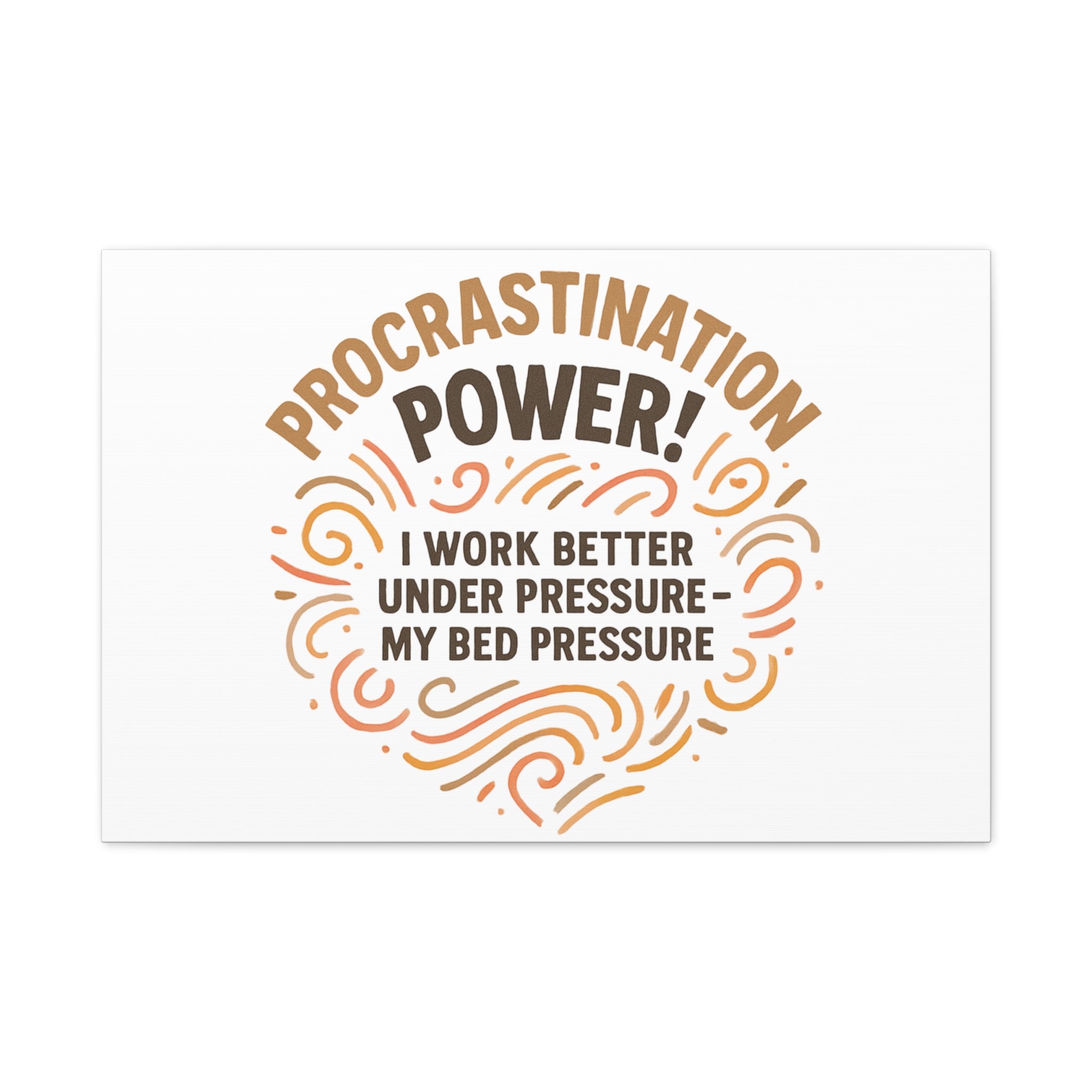 Canvas Wall Art — "Procrastination Power! I Work Better Under Pressure — My Bed Pressure"