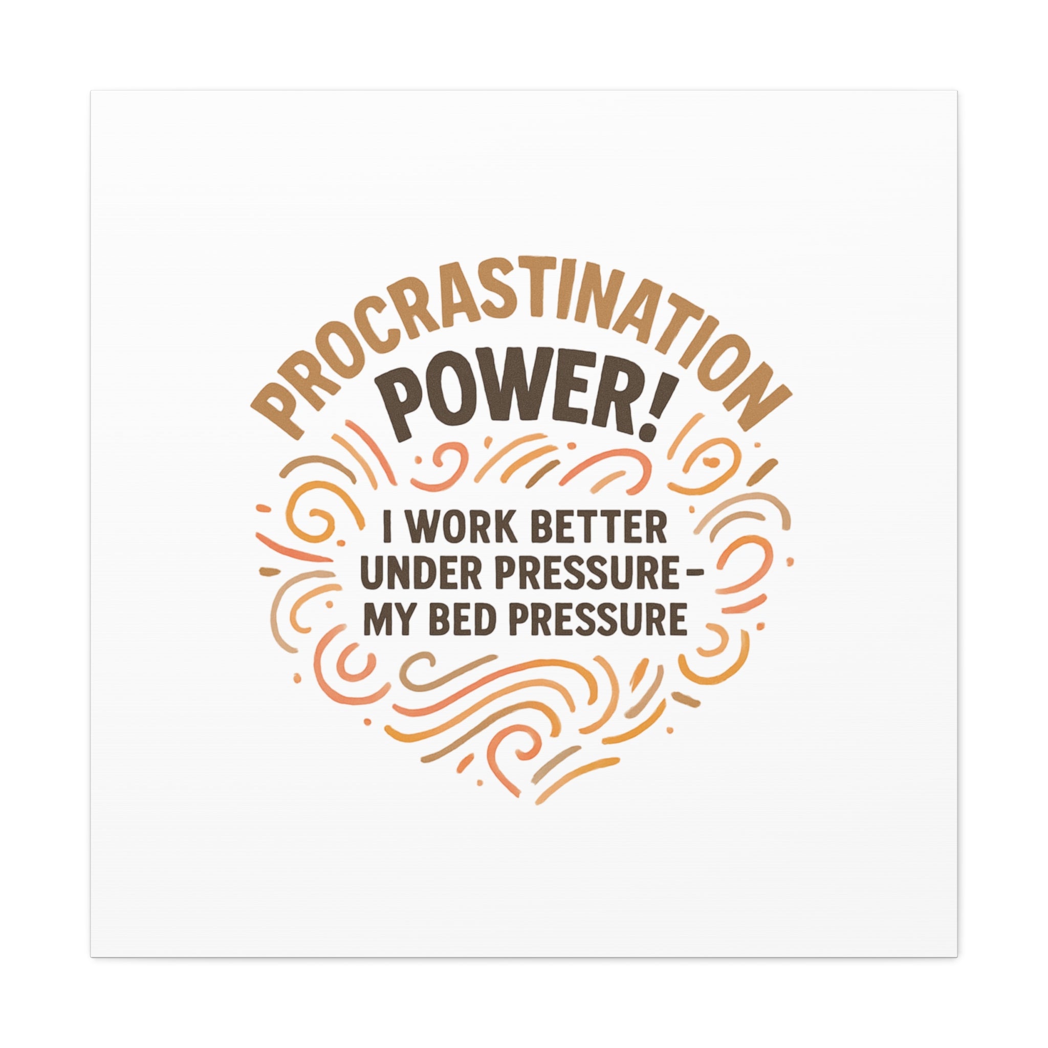 Canvas Wall Art — "Procrastination Power! I Work Better Under Pressure — My Bed Pressure"