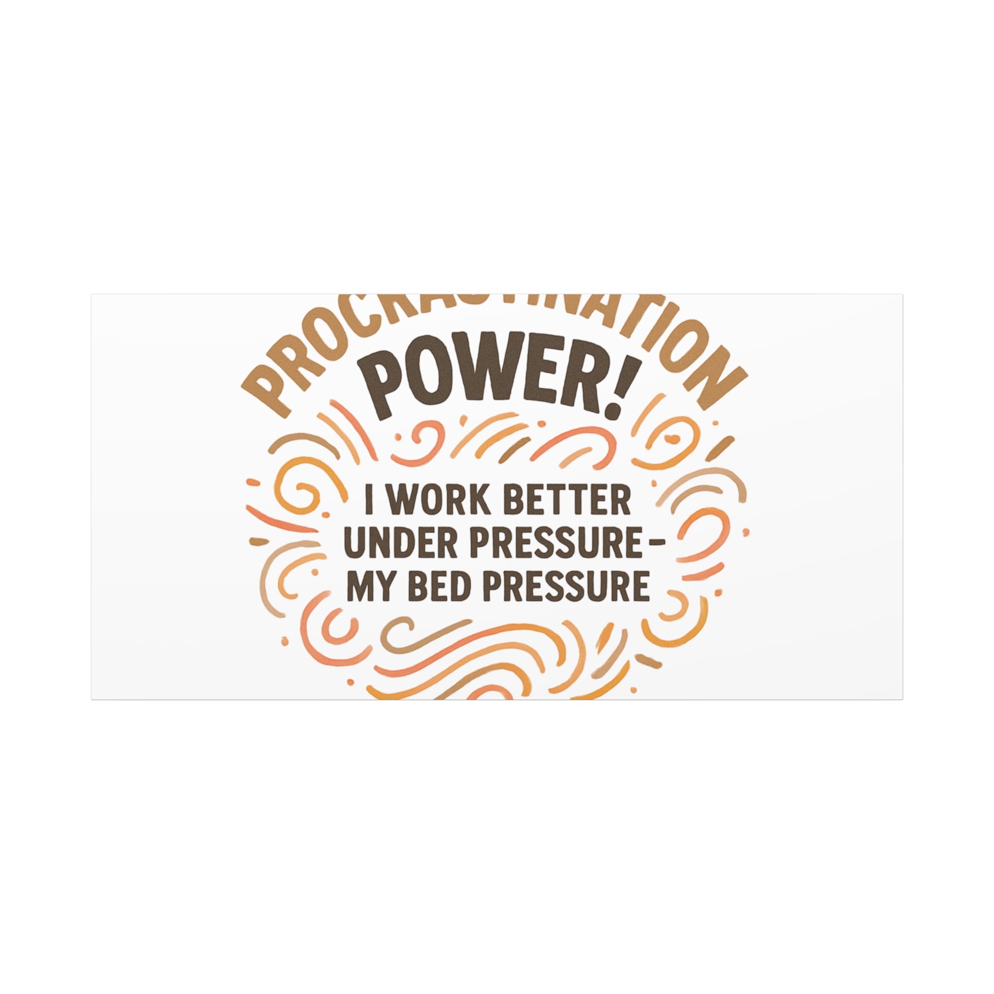 Canvas Wall Art — "Procrastination Power! I Work Better Under Pressure — My Bed Pressure"