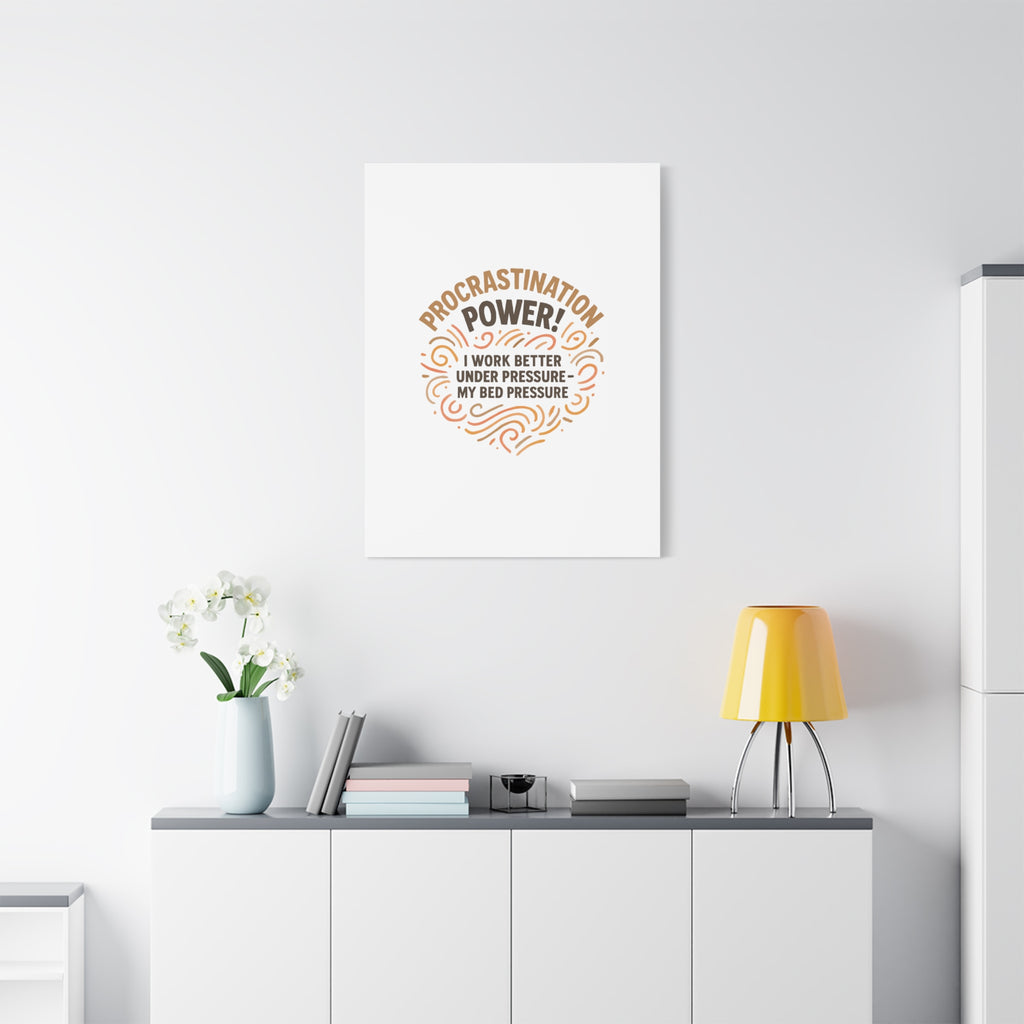 Canvas Wall Art — "Procrastination Power! I Work Better Under Pressure — My Bed Pressure"
