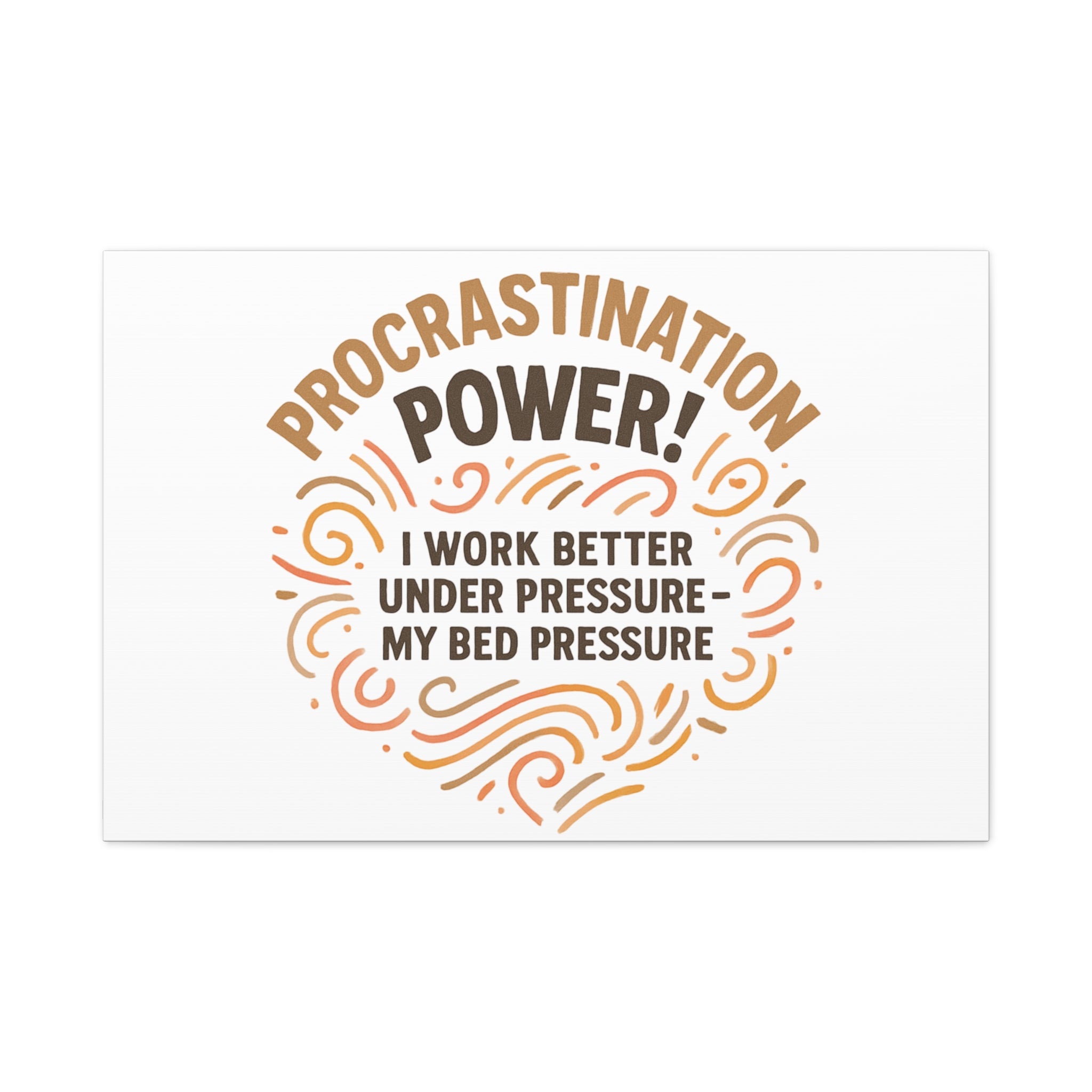 Canvas Wall Art — "Procrastination Power! I Work Better Under Pressure — My Bed Pressure"
