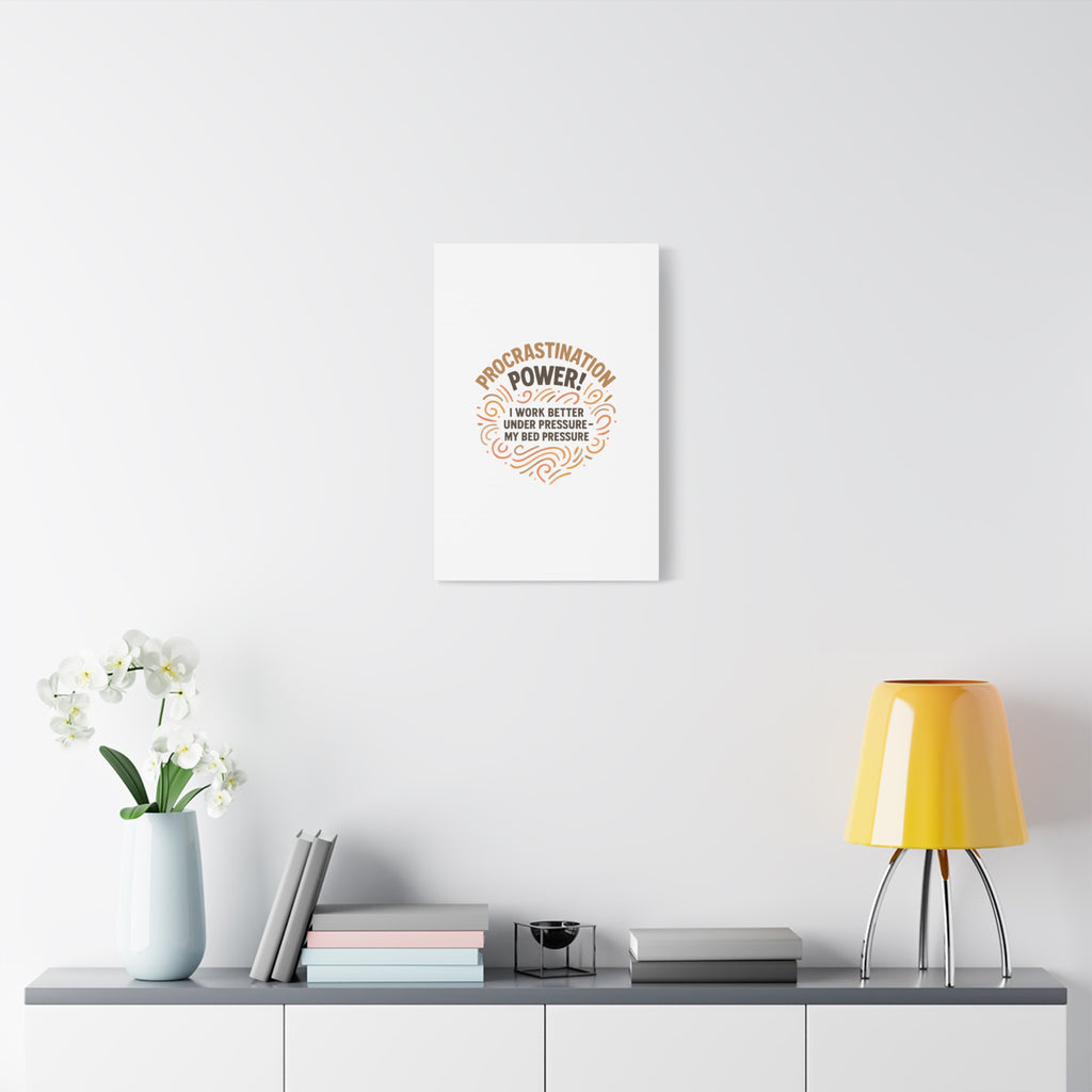 Canvas Wall Art — "Procrastination Power! I Work Better Under Pressure — My Bed Pressure"