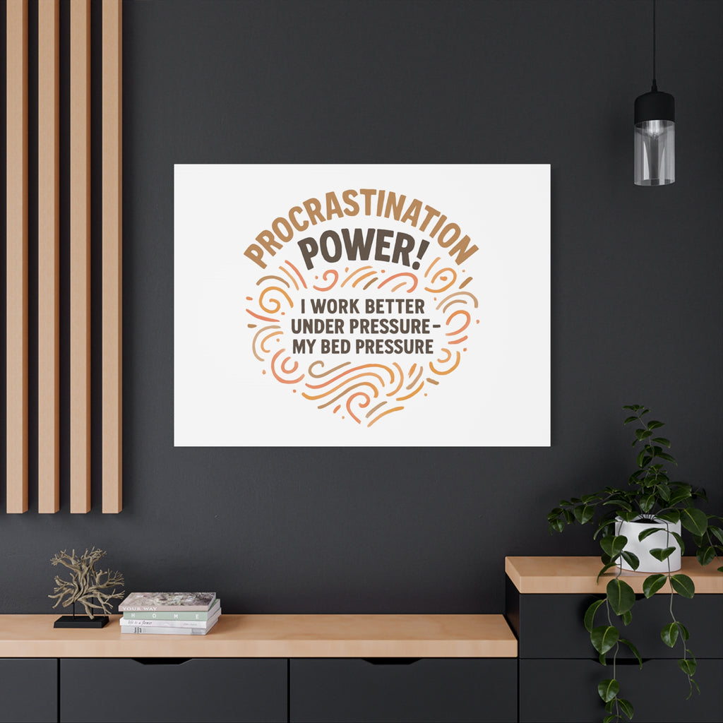 Canvas Wall Art — "Procrastination Power! I Work Better Under Pressure — My Bed Pressure"