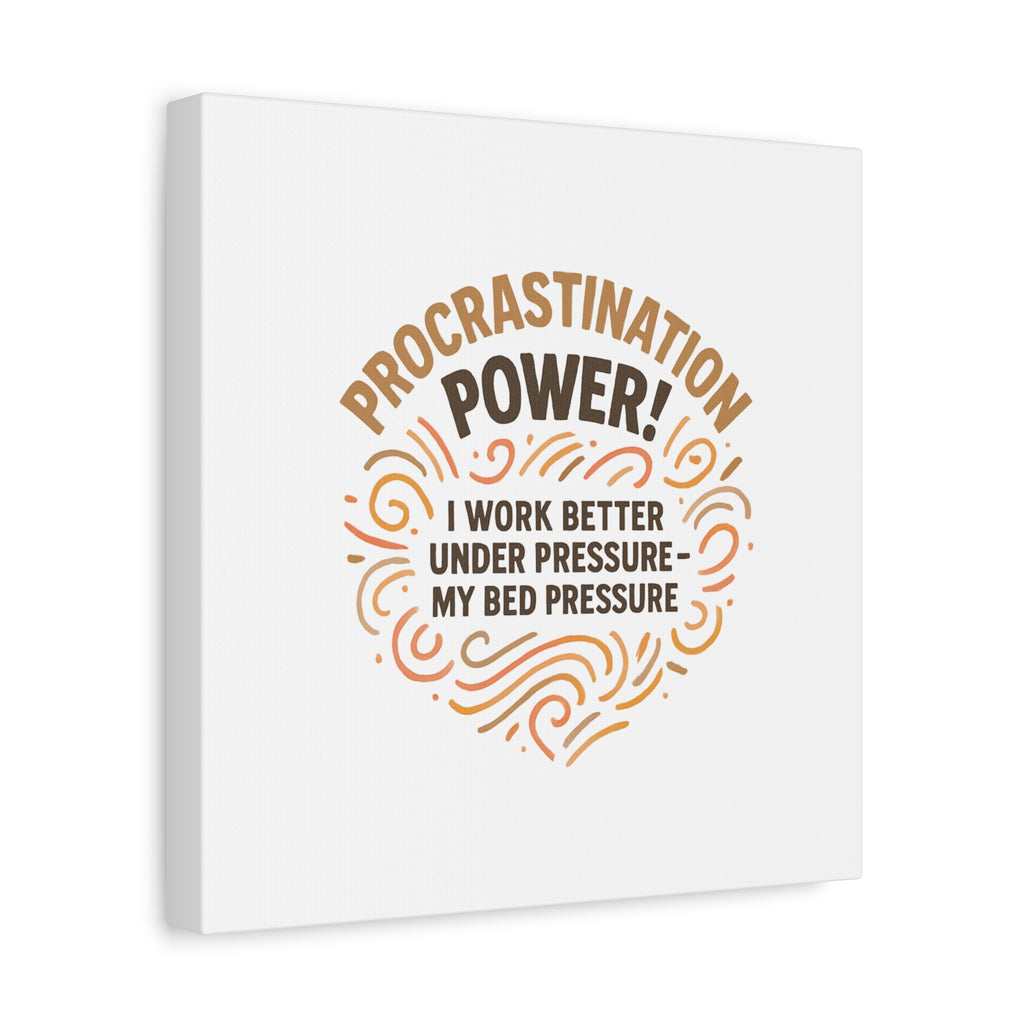 Canvas Wall Art — "Procrastination Power! I Work Better Under Pressure — My Bed Pressure"