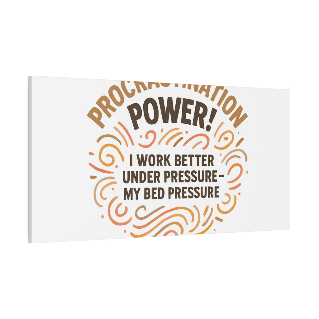 Canvas Wall Art — "Procrastination Power! I Work Better Under Pressure — My Bed Pressure"