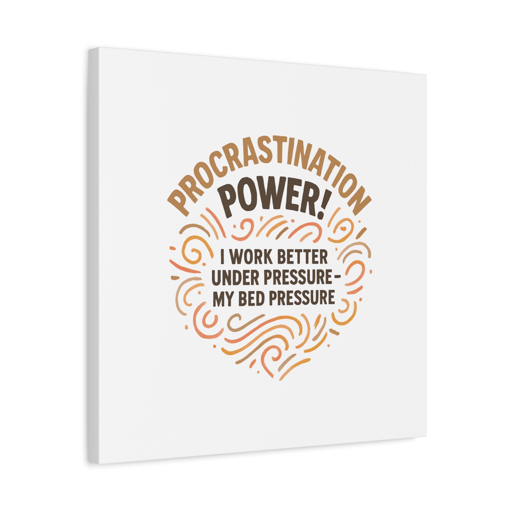 Canvas Wall Art — "Procrastination Power! I Work Better Under Pressure — My Bed Pressure"