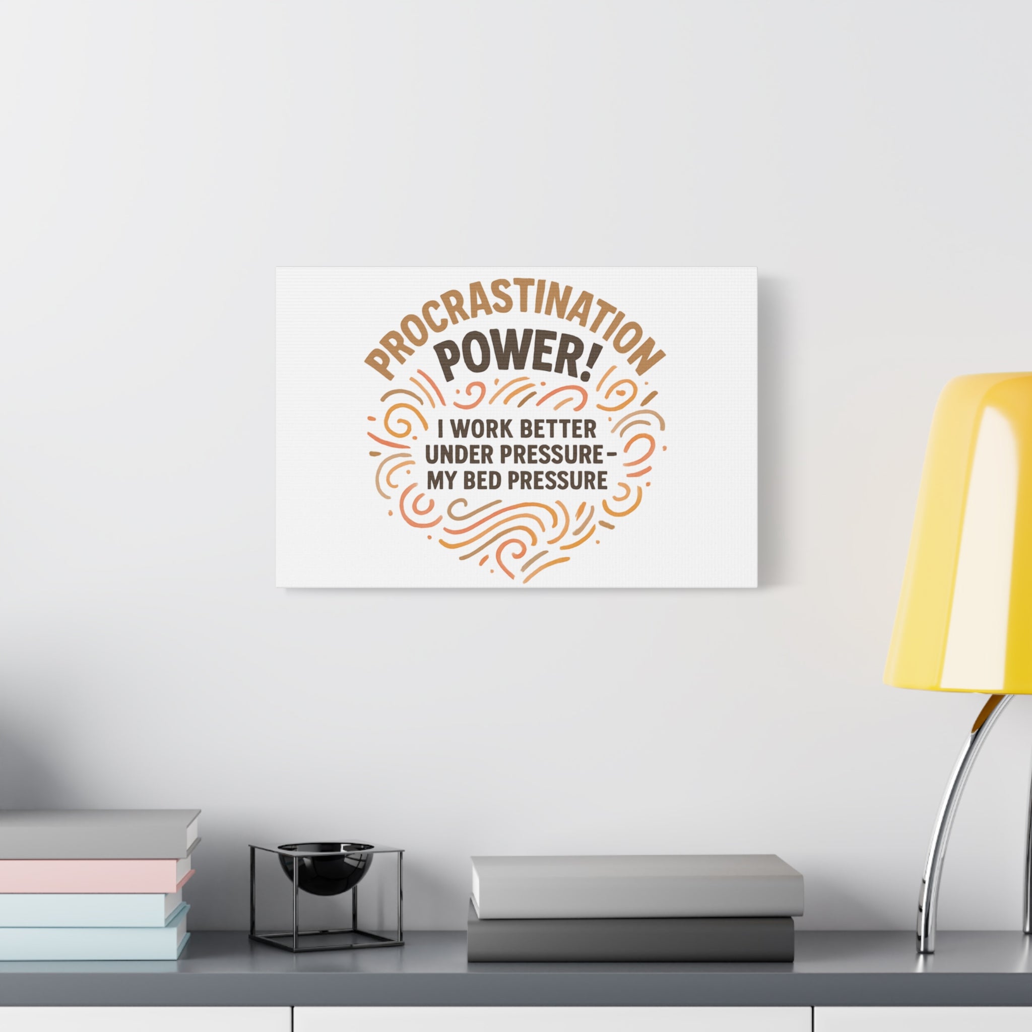 Canvas Wall Art — "Procrastination Power! I Work Better Under Pressure — My Bed Pressure"