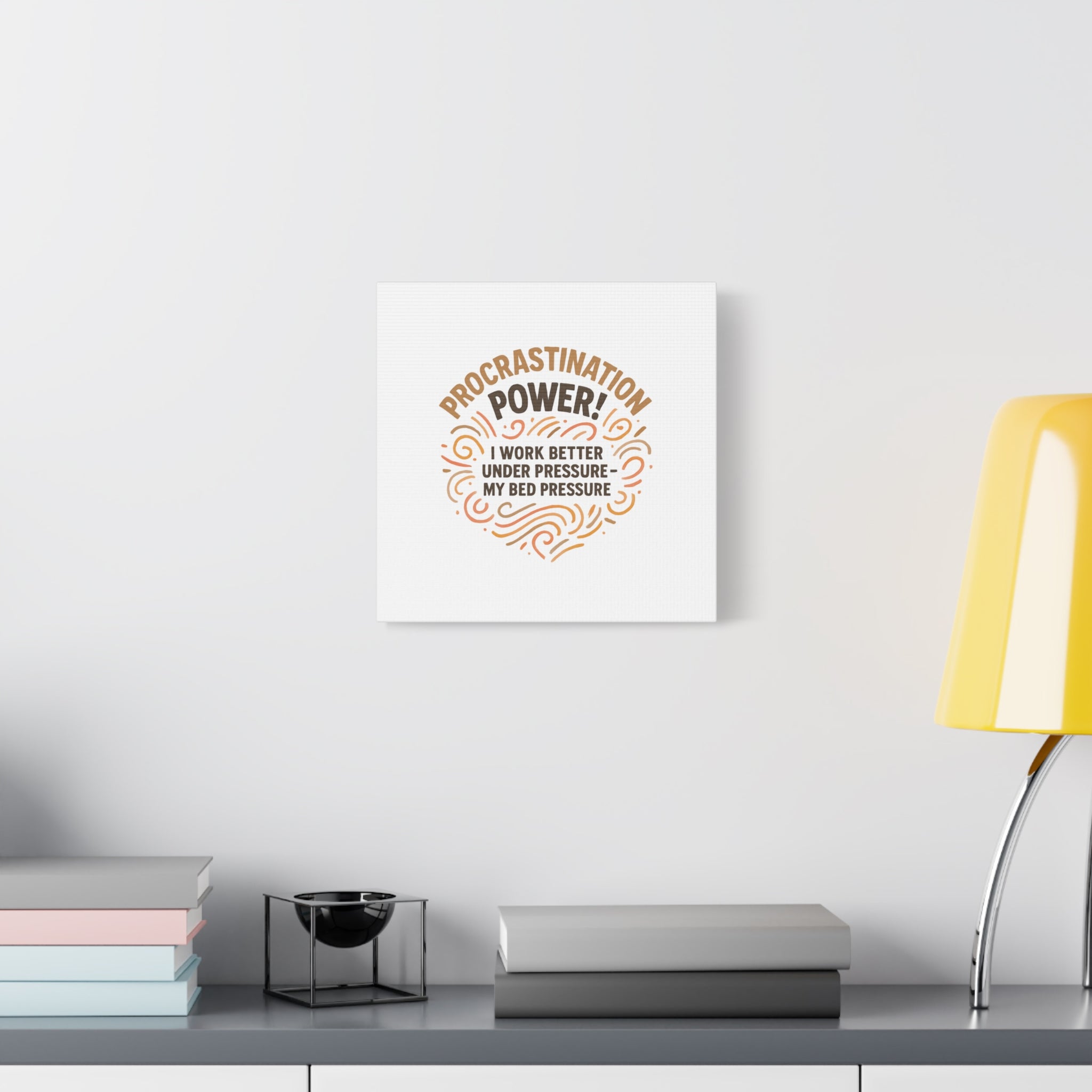 Canvas Wall Art — "Procrastination Power! I Work Better Under Pressure — My Bed Pressure"