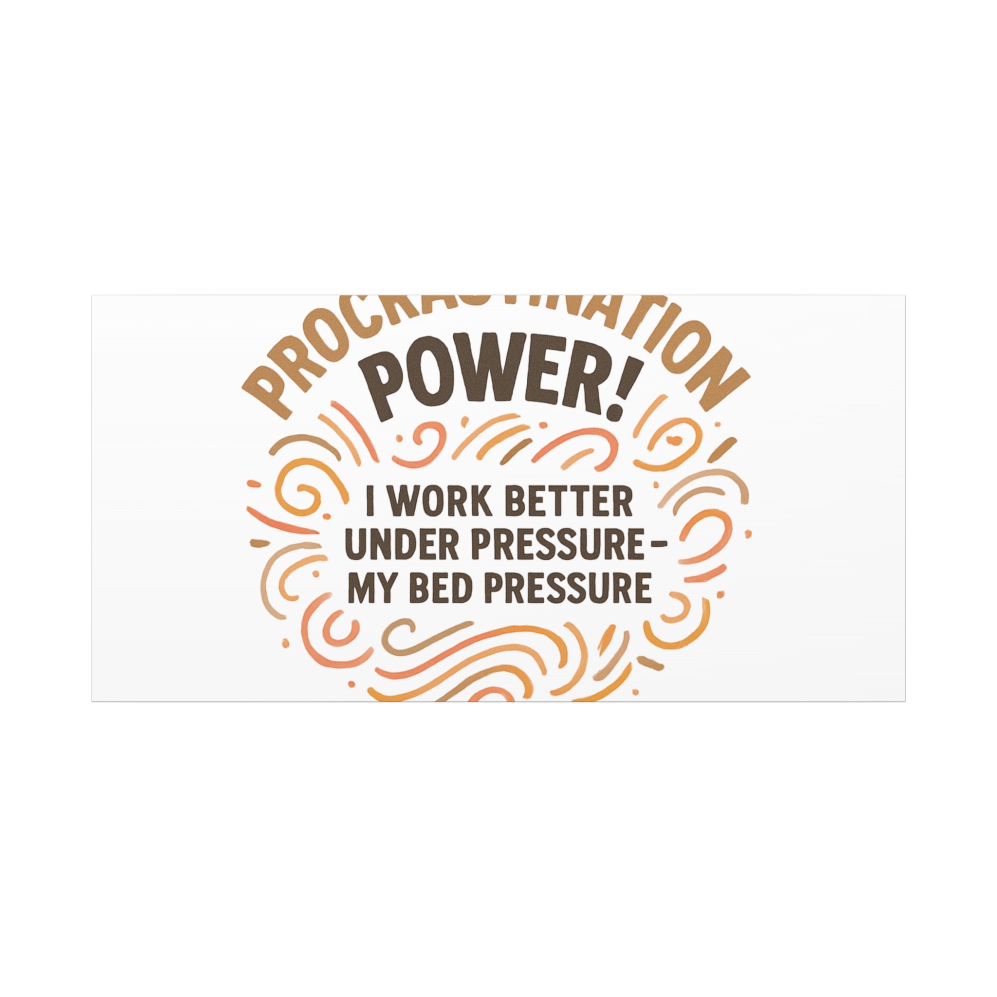 Canvas Wall Art — "Procrastination Power! I Work Better Under Pressure — My Bed Pressure"