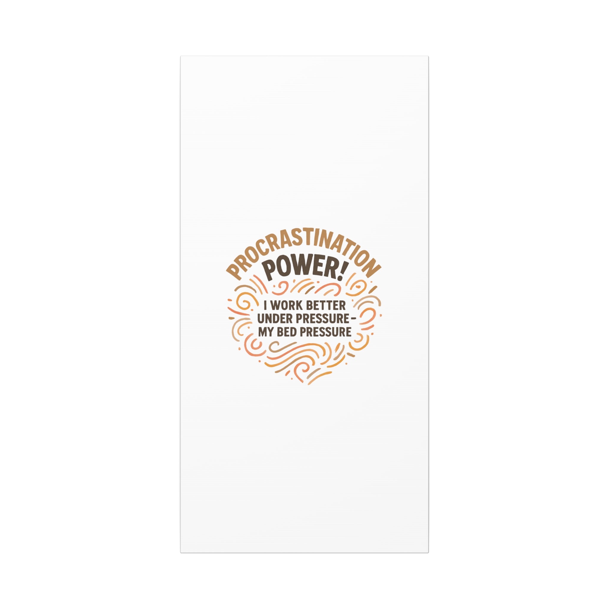 Canvas Wall Art — "Procrastination Power! I Work Better Under Pressure — My Bed Pressure"