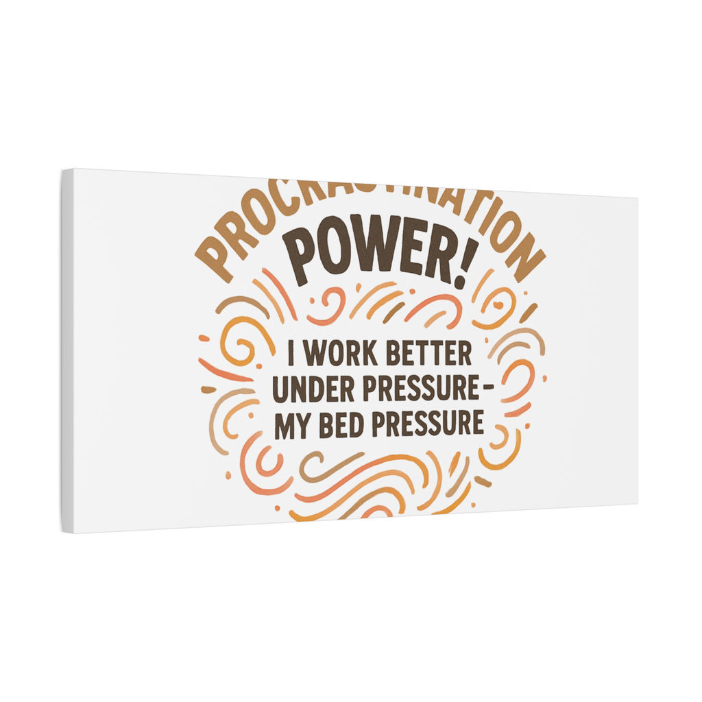 Canvas Wall Art — "Procrastination Power! I Work Better Under Pressure — My Bed Pressure"