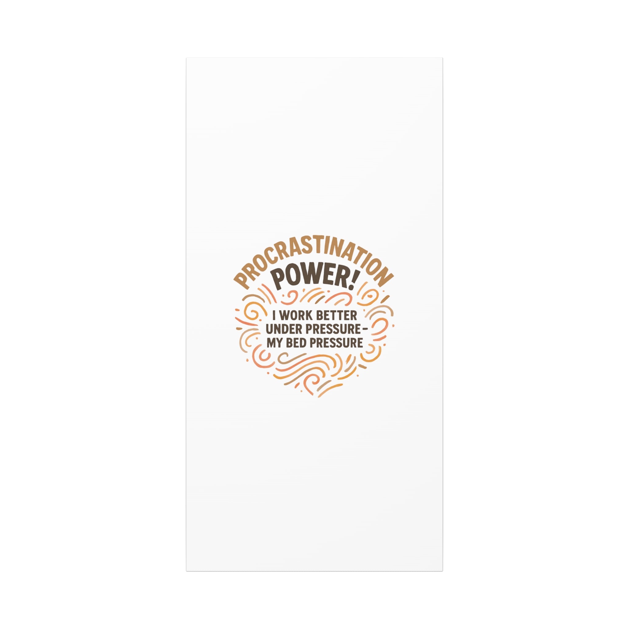 Canvas Wall Art — "Procrastination Power! I Work Better Under Pressure — My Bed Pressure"