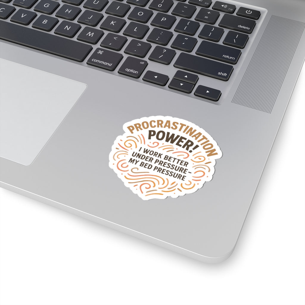 Procrastination Power Kiss-Cut Sticker — “I Work Better Under Pressure: My Bed Pressure”