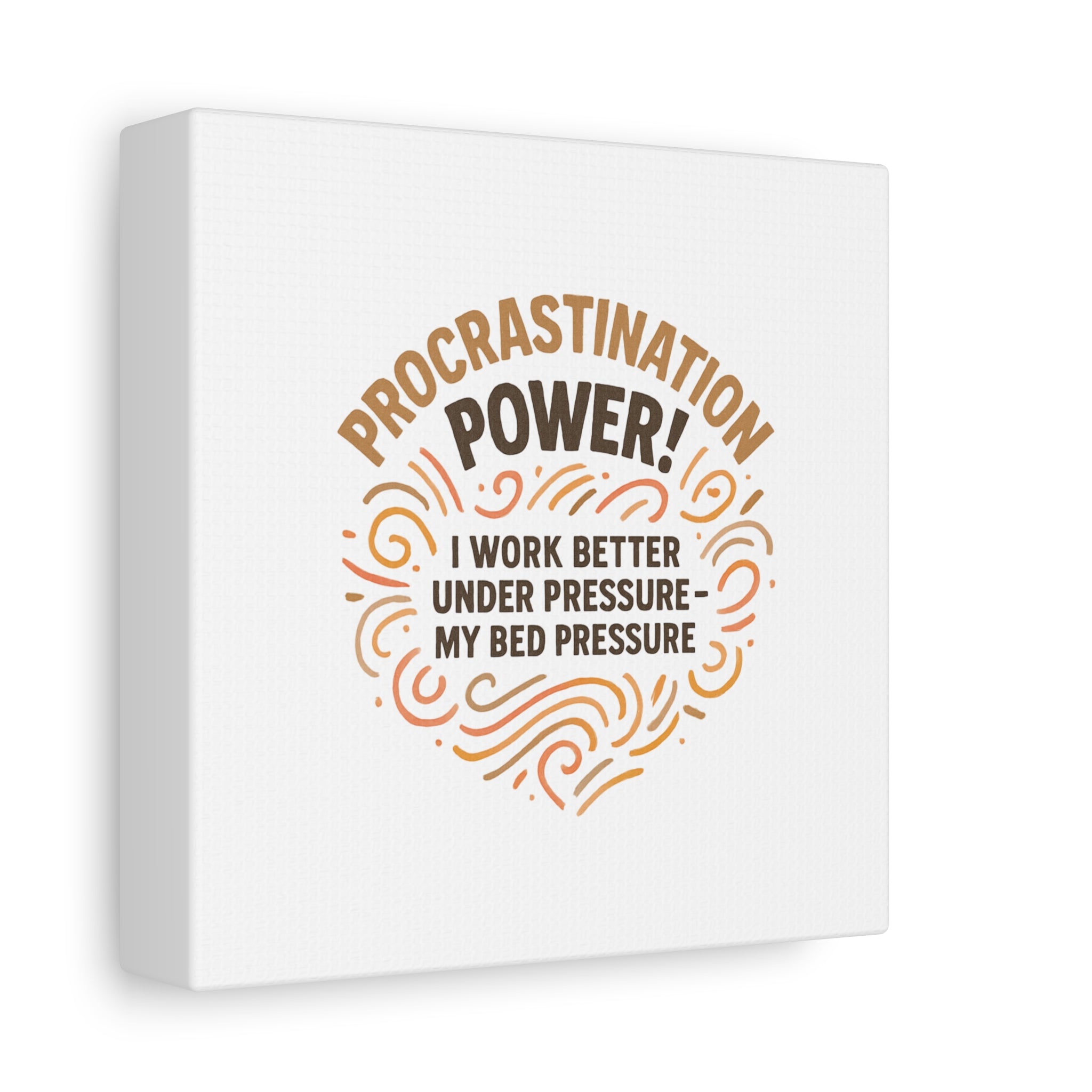 Canvas Wall Art — "Procrastination Power! I Work Better Under Pressure — My Bed Pressure"