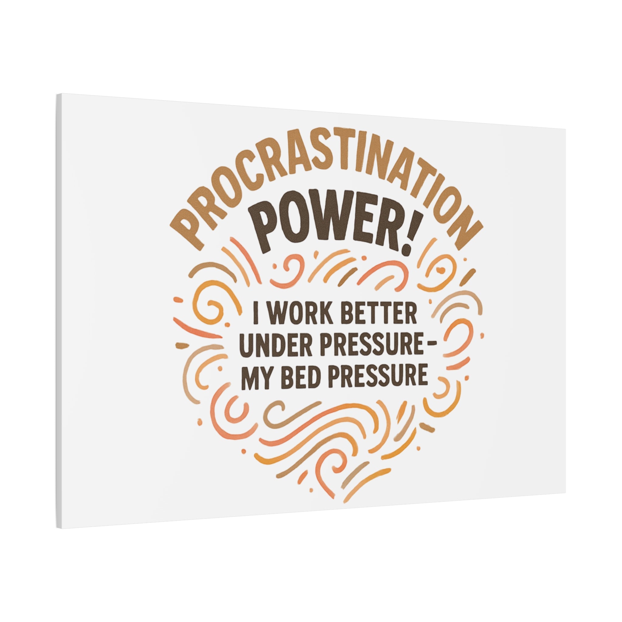 Canvas Wall Art — "Procrastination Power! I Work Better Under Pressure — My Bed Pressure"