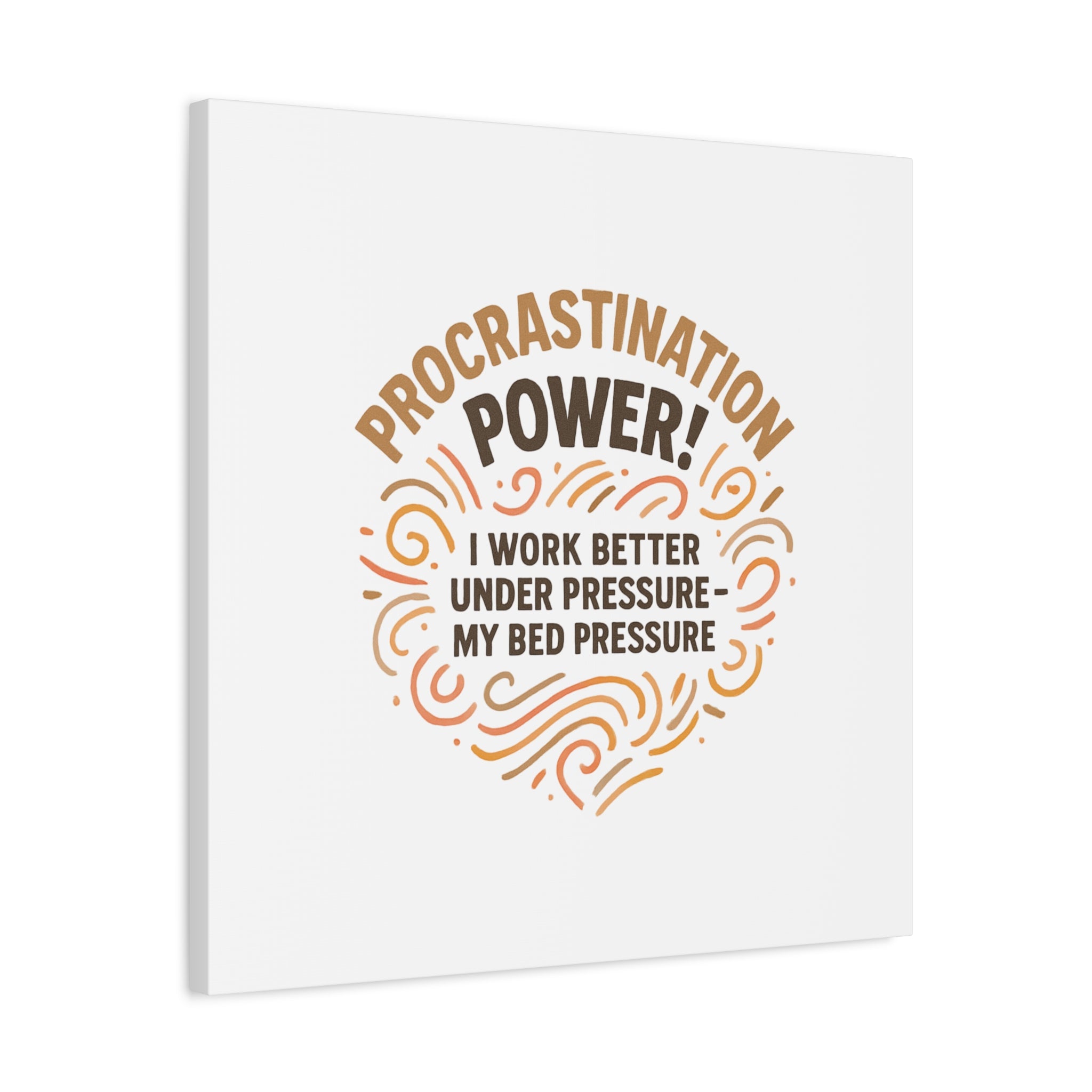 Canvas Wall Art — "Procrastination Power! I Work Better Under Pressure — My Bed Pressure"