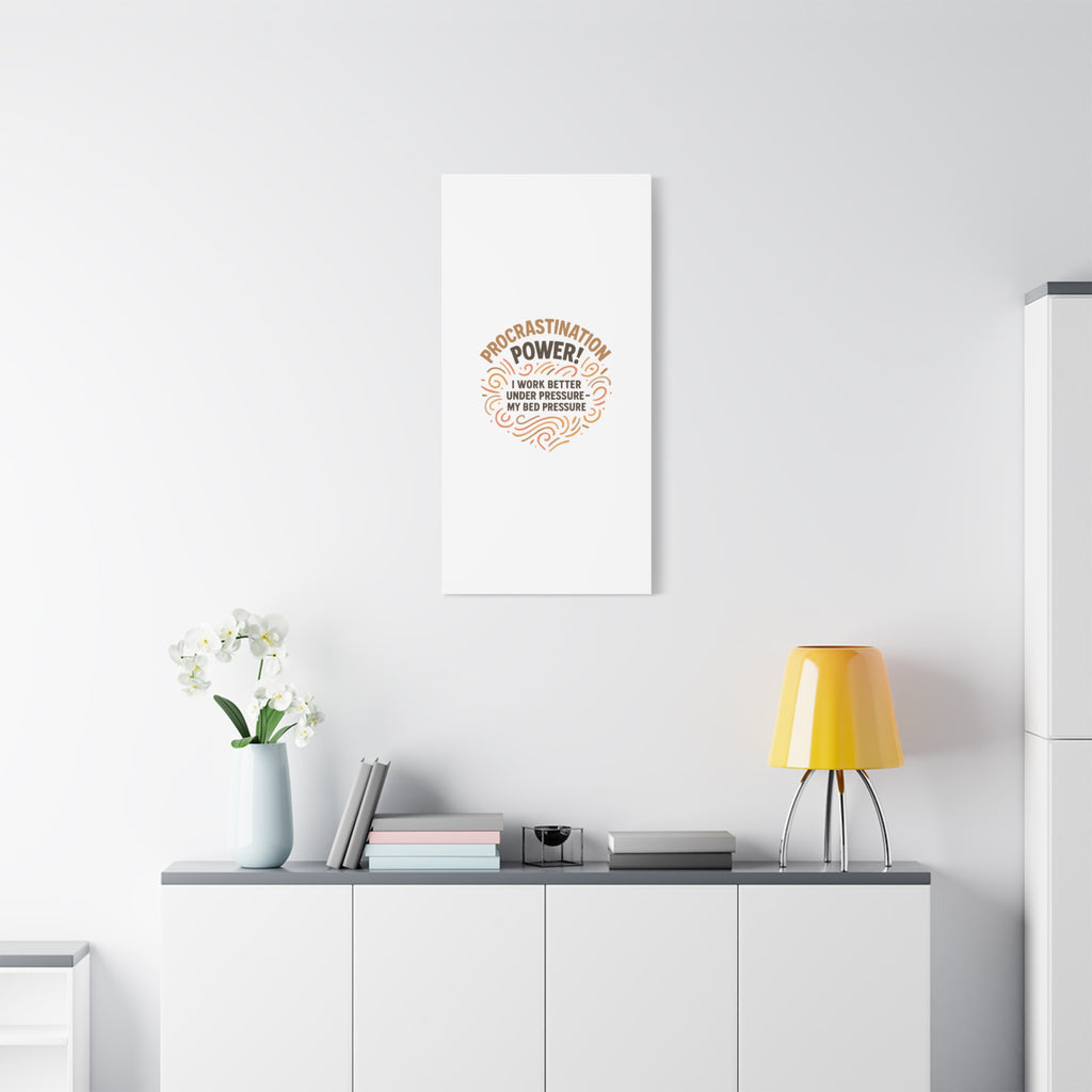 Canvas Wall Art — "Procrastination Power! I Work Better Under Pressure — My Bed Pressure"