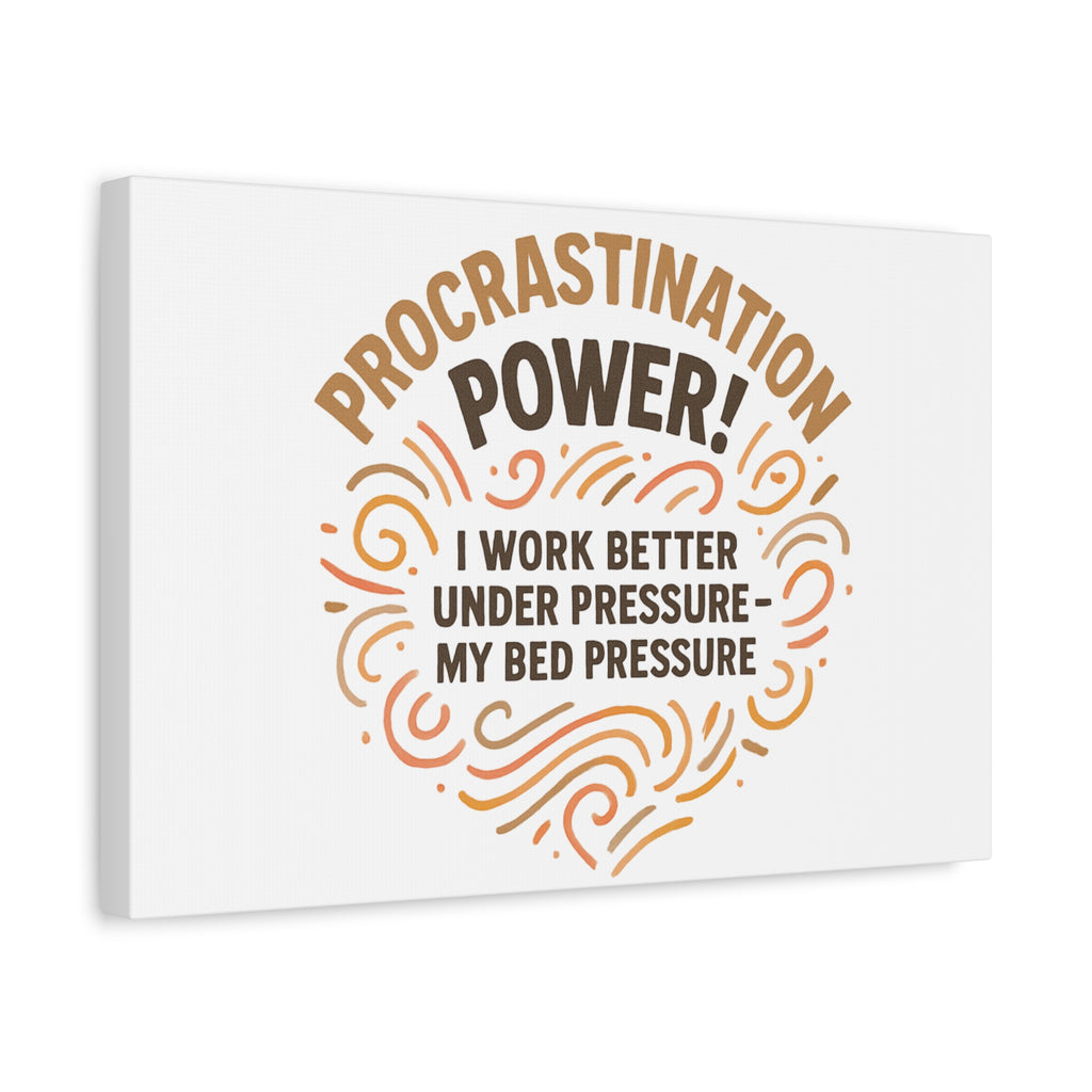 Canvas Wall Art — "Procrastination Power! I Work Better Under Pressure — My Bed Pressure"