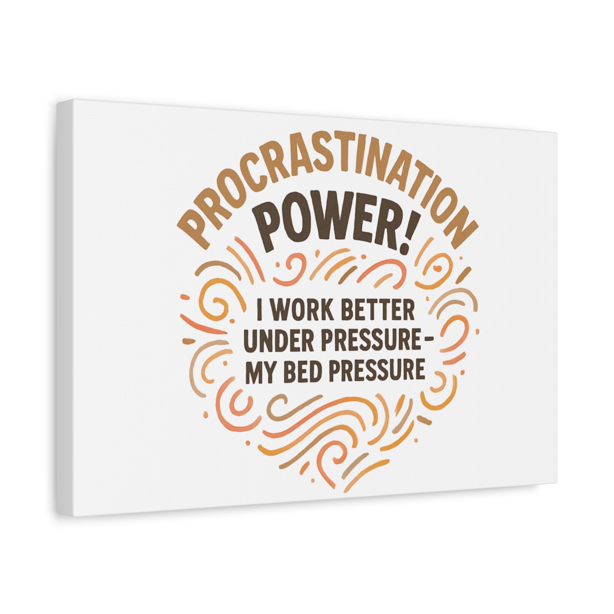 Canvas Wall Art — "Procrastination Power! I Work Better Under Pressure — My Bed Pressure"