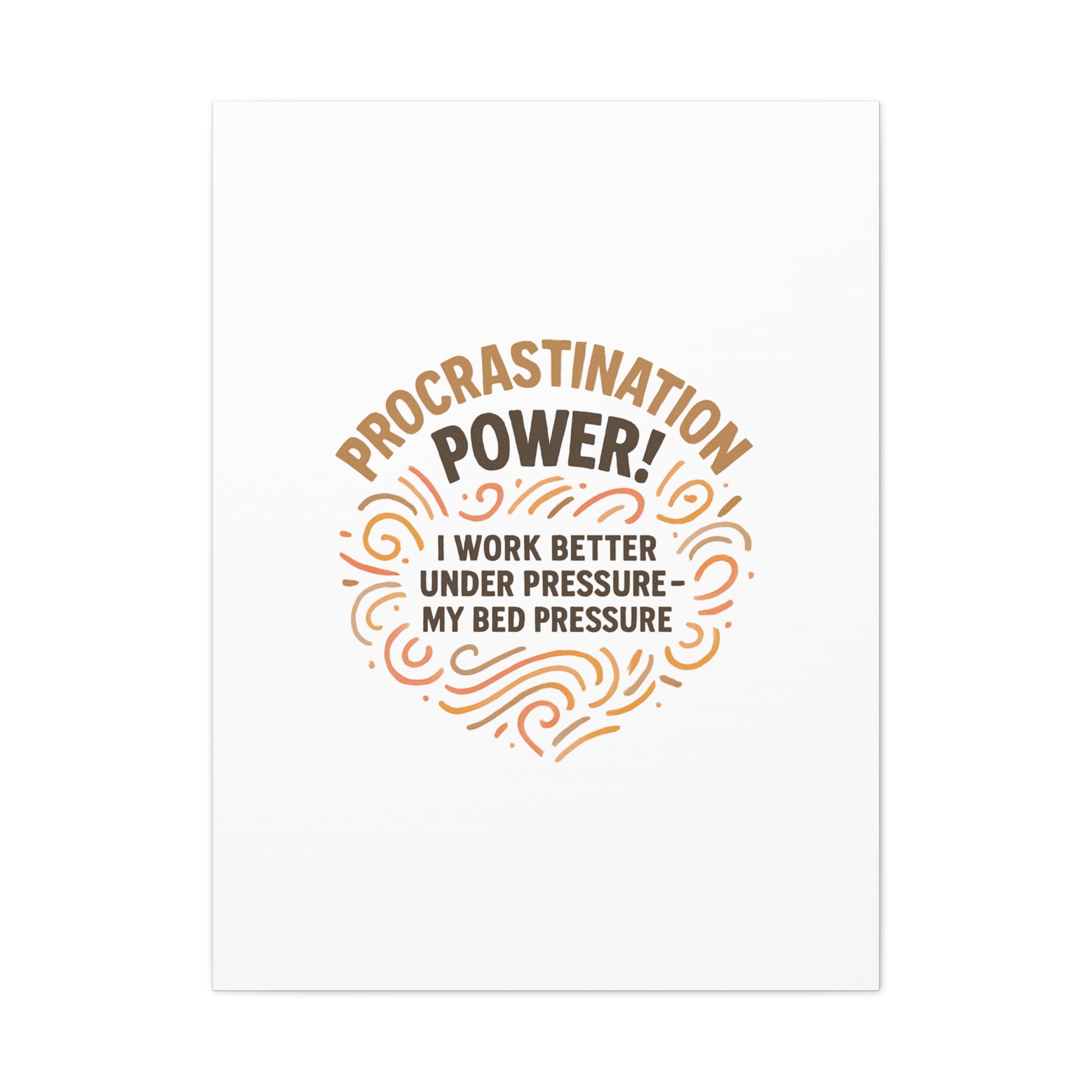 Canvas Wall Art — "Procrastination Power! I Work Better Under Pressure — My Bed Pressure"